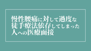 慢性腰痛に対して過度な徒手療法依存してしまった人への医療面接