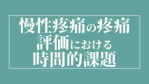慢性疼痛の疼痛評価における時間的課題